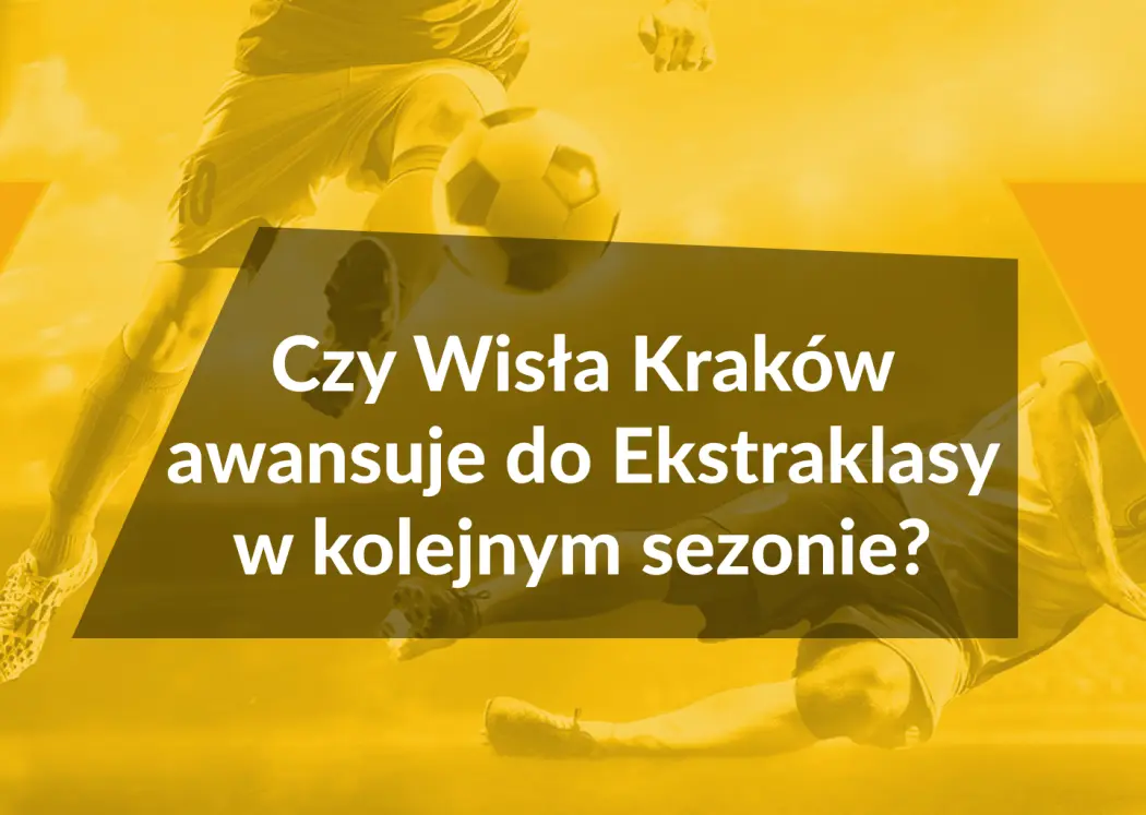 czy-wisla-krakow-awansuje-do-ekstraklasy-w-kolejnym-sezonie