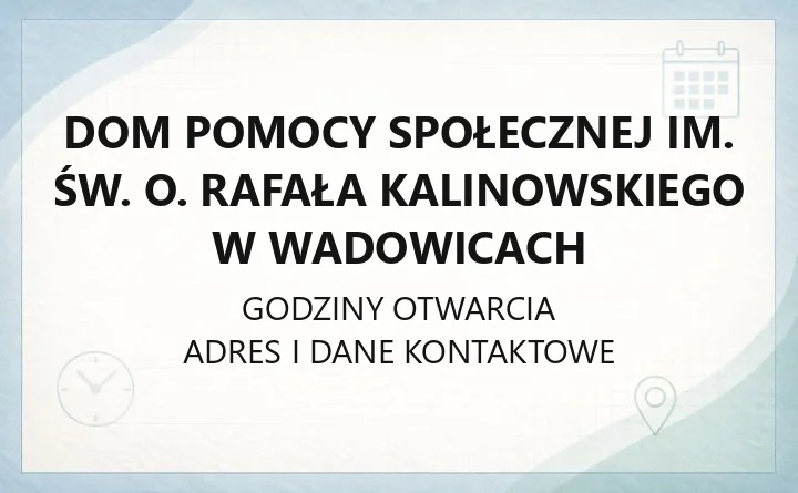 Dom Pomocy Społecznej im. św. O. Rafała Kalinowskiego w Wadowicach - kontakt, usługi i warunki pobytu