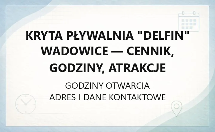Kryta Pływalnia "Delfin" Wadowice - cennik, godziny, atrakcje