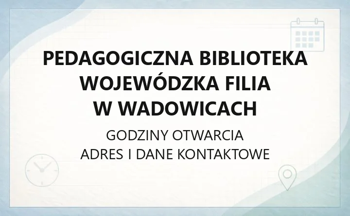 Pedagogiczna Biblioteka Wojewódzka Filia w Wadowicach - kontakt, godziny, oferta dla przedszkoli i nauczycieli