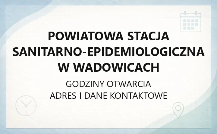 Powiatowa Stacja Sanitarno-Epidemiologiczna w Wadowicach - kontakt, badania na nosicielstwo, zgłoszenia