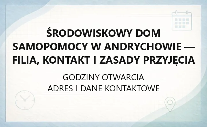 Środowiskowy Dom Samopomocy w Andrychowie - filia, kontakt i zasady przyjęcia
