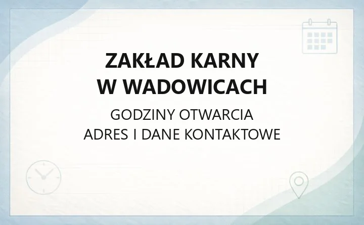 Zakład Karny w Wadowicach - kontakt, widzenia, zasady odwiedzin
