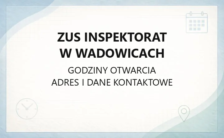 ZUS Inspektorat w Wadowicach - kontakt, godziny, e-usługi i emerytury